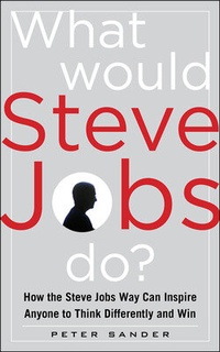 Abbildung von: What Would Steve Jobs Do? How the Steve Jobs Way Can Inspire Anyone to Think Differently and Win - McGraw-Hill Professional