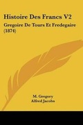 Cover: Histoire Des Francs V2 - Kessinger Publishing Co