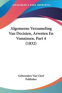Abbildung von: Algemeene Verzameling Van Decisien, Arresten En Vonnissen, Part 4 (1832) - Kessinger Publishing