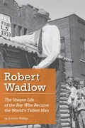 Cover: Robert Wadlow: The Unique Life of the Boy Who Became the World's Tallest Man - Jennifer Phillips