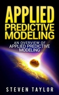 Cover: Applied Predictive Modeling: An Overview of Applied Predictive Modeling - Steven Taylor