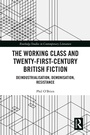 Cover: The Working Class and Twenty-First-Century British Fiction - Routledge
