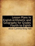 Cover: Lesson Plans in English Arithmetic and Geography for Grades Fourth to Eighth - BiblioLife