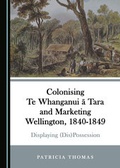 Cover: Colonising Te Whanganui a Tara and Marketing Wellington, 1840-1849 - Cambridge Scholars Publishing