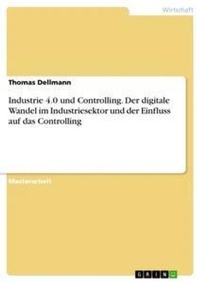 Abbildung von: Industrie 4.0 und Controlling. Der digitale Wandel im Industriesektor und der Einfluss auf das Controlling - GRIN Verlag