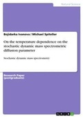 Cover: On the temperature dependence on the stochastic dynamic mass spectrometric diffusion parameter - GRIN Verlag