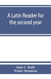 Enlarge image Cover: A Latin reader for the second year, with notes, exercises for translation into Latin, grammatical appendix, and vocabularies - ALPHA EDITION