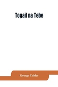 Cover: Togail na Tebe; the Thebaid of Statius. The Irish text edited from two mss. with introduction, translation, vocabulary and notes - ALPHA EDITION