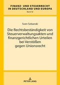 Cover: Die Rechtsbest&auml;ndigkeit von Steuerverwaltungsakten und finanzgerichtlichen Urteilen bei Verst&ouml;&szlig;en gegen Unionsrecht - Peter Lang Verlag