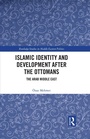 Cover: Islamic Identity and Development after the Ottomans - Routledge