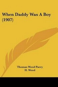 Enlarge image Cover: When Daddy Was A Boy (1907) - Kessinger Publishing