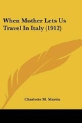 Cover: When Mother Lets Us Travel In Italy (1912) - Kessinger Publishing