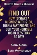Cover: Find Out How to Start a Business with $100.00, Turn a Fast Profit, and Quit Your Horrible Job in Less Than 30 Days - Vinco Publishing, Ltd.