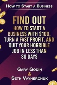Enlarge image Cover: Find Out How to Start a Business with $100.00, Turn a Fast Profit, and Quit Your Horrible Job in Less Than 30 Days - Vinco Publishing, Ltd.
