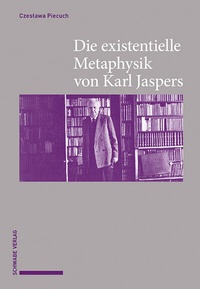Abbildung von: Die existentielle Metaphysik von Karl Jaspers - Schwabe Verlagsgruppe AG Schwabe Verlag