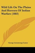 Cover: Wild Life On The Plains And Horrors Of Indian Warfare (1883) - Kessinger Publishing