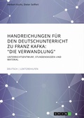 Cover: Handreichungen f&uuml;r den Deutschunterricht zu Franz Kafka: "Die Verwandlung" - GRIN Verlag