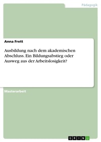 Abbildung von: Ausbildung nach dem akademischen Abschluss. Ein Bildungsabstieg oder Ausweg aus der Arbeitslosigkeit? - GRIN Verlag