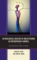 Cover: An Ideological Analysis of Breastfeeding in Contemporary America - Lexington Books