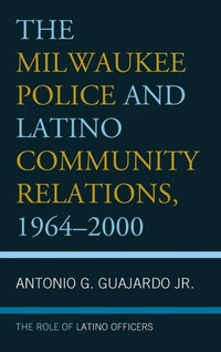 Abbildung von: The Milwaukee Police and Latino Community Relations, 1964-2000 - Lexington Books