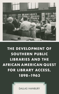 Enlarge image Cover: The Development of Southern Public Libraries and the African American Quest for Library Access, 1898-1963 - Lexington Books