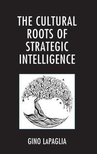 Enlarge image Cover: The Cultural Roots of Strategic Intelligence - Lexington Books