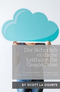 Abbildung von: Der laecherlich einfache Leitfaden fuer Google Drive - SL Editions
