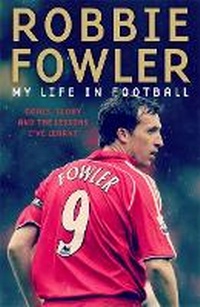 Enlarge image Cover: Robbie Fowler: My Life In Football - BLINK Publishing