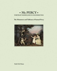 Abbildung von: Mr Percy: Portrait Modeller in Coloured Wax: The Miniatures and Tableaux of Samuel Percy - ACC Art Books