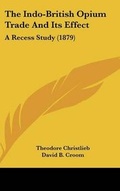 Cover: The Indo-British Opium Trade And Its Effect - Kessinger Publishing