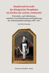 Abbildung von: Handel und Gewerbe des Königreichs Westphalen im Zeichen des >système continental<. - Duncker & Humblot