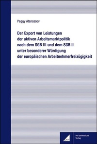 Abbildung von: Der Export von Leistungen der aktiven Arbeitsmarktpolitik nach dem SGB III und dem SGB II unter besonderer Würdigung der europäischen Arbeitnehmerfreizügigkeit - Berliner Wissenschafts-Verlag