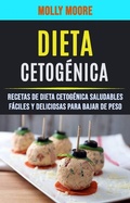 Cover: Dieta Cetog&eacute;nica: Recetas De Dieta Cetog&eacute;nica Saludables F&aacute;ciles Y Deliciosas Para Bajar De Peso - Molly Moore