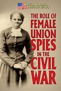Cover: The Role of Female Union Spies in the Civil War - Cavendish Square Publishing