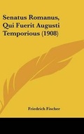 Cover: Senatus Romanus, Qui Fuerit Augusti Temporious (1908) - Kessinger Publishing