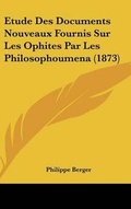 Cover: Etude Des Documents Nouveaux Fournis Sur Les Ophites Par Les Philosophoumena (1873) - Kessinger Publishing