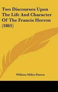 Cover: Two Discourses Upon the Life and Character of the Francis Herron (1861) - Kessinger Publishing