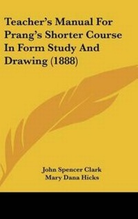 Enlarge image Cover: Teacher's Manual For Prang's Shorter Course In Form Study And Drawing (1888) - Kessinger Publishing