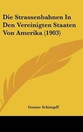 Cover: Die Strassenbahnen In Den Vereinigten Staaten Von Amerika (1903) - Kessinger Publishing