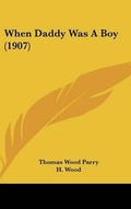 Cover: When Daddy Was A Boy (1907) - Kessinger Publishing
