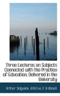Cover: Three Lectures on Subjects Connected with the Practice of Education; Delivered in the University - BiblioLife