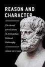 Cover: Reason and Character - The Moral Foundations of Aristotelian Political Philosophy - University of Chicago Press
