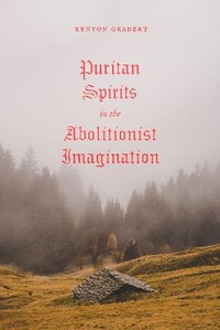Abbildung von: Puritan Spirits in the Abolitionist Imagination - University of Chicago Press