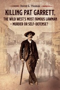 Cover: Killing Pat Garrett, The Wild West's Most Famous Lawman - Murder or Self-Defense? - Doc45 Publishing