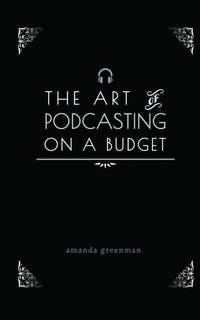 Abbildung von: The Art of Podcasting on a Budget - Green Lane Press