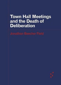Abbildung von: Town Hall Meetings and the Death of Deliberation - University of Minnesota Press