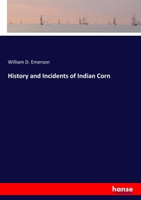 Abbildung von: History and Incidents of Indian Corn - Hansebooks