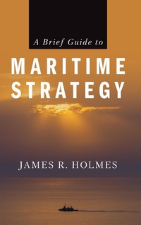 Enlarge image Cover: A Brief Guide to Maritime Strategy - Naval Institute Press