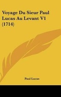 Cover: Voyage Du Sieur Paul Lucas Au Levant V1 (1714) - Kessinger Publishing