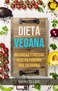 Cover: Dieta Vegana: Deliciosas Y Frescas Recetas Para Una Vida Saludable - Marco Lee